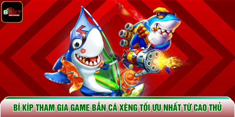 Bí kíp tham gia game Bắn Cá Xèng tối ưu nhất từ cao thủ