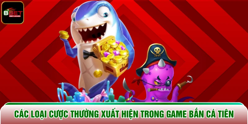 Các loại cược thường xuất hiện trong game Bắn Cá Tiên