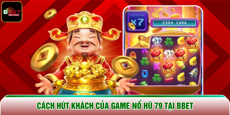 Cách hút khách của game Nổ Hũ 79 tại BBET