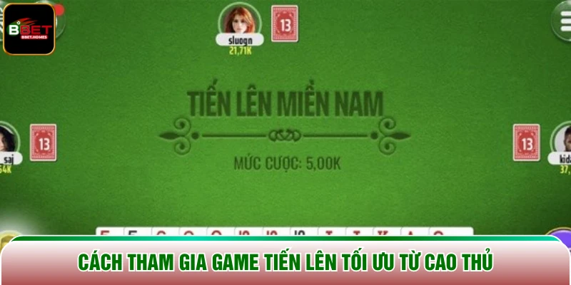 Cách tham gia game Tiến Lên tối ưu từ cao thủ
