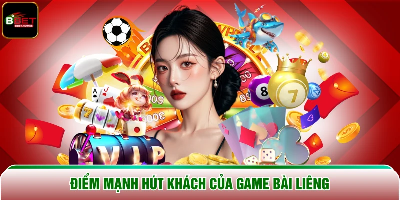 Điểm mạnh hút khách của game Bài Liêng
