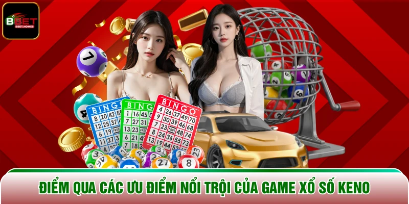 Điểm qua các ưu điểm nổi trội của game Xổ Số Keno