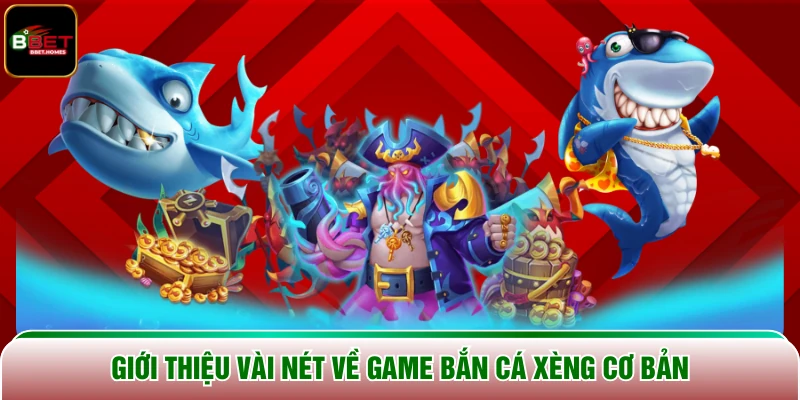 Giới thiệu vài nét về game Bắn Cá Xèng cơ bản