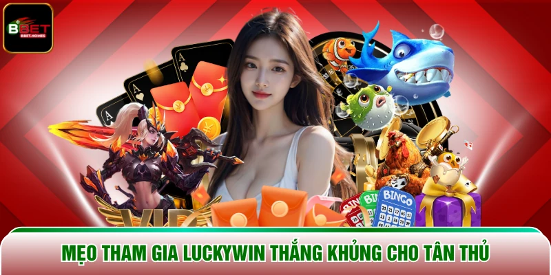 Mẹo tham gia Luckywin thắng khủng cho tân thủ
