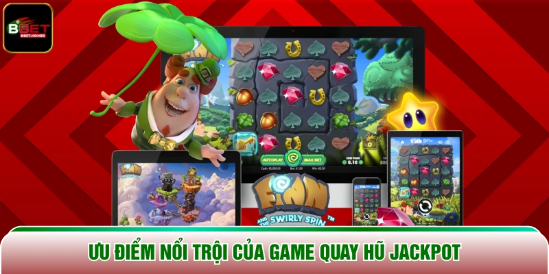 Ưu điểm nổi trội của game Quay Hũ Jackpot