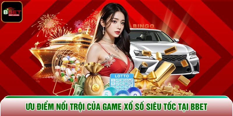 Ưu điểm nổi trội của game Xổ Số Siêu Tốc tại BBET